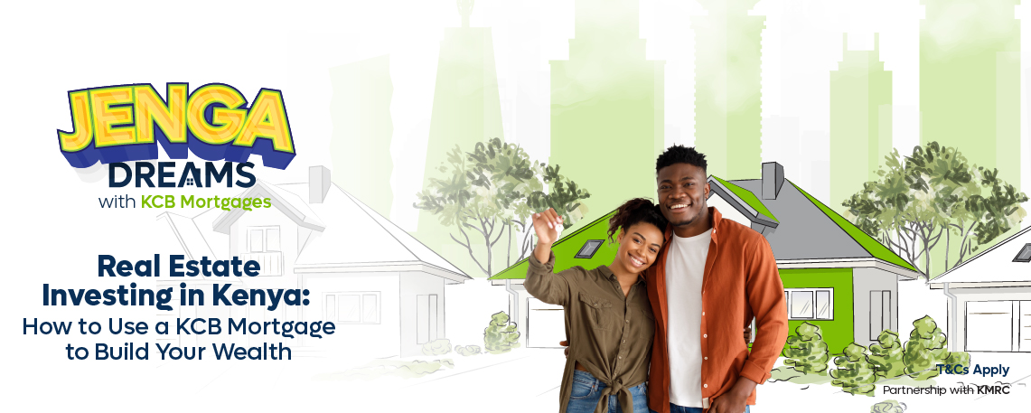 Real Estate Investing in Kenya: How to Use a KCB Mortgage to Build Your Wealth